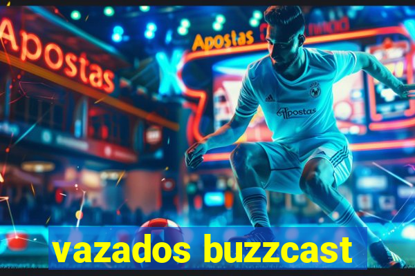 vazados buzzcast